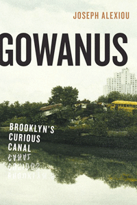 Gowanus: Brooklyn’s Curious Canal